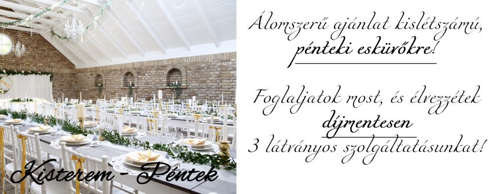 Álomszerű ajánlat kislétszámú, pénteki Csalogány esküvőkre! Foglaljatok most, és élvezzétek díjmentesen 3 látványos szolgáltatásunkat!